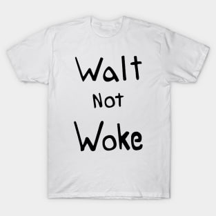 Walt not Woke T-Shirt